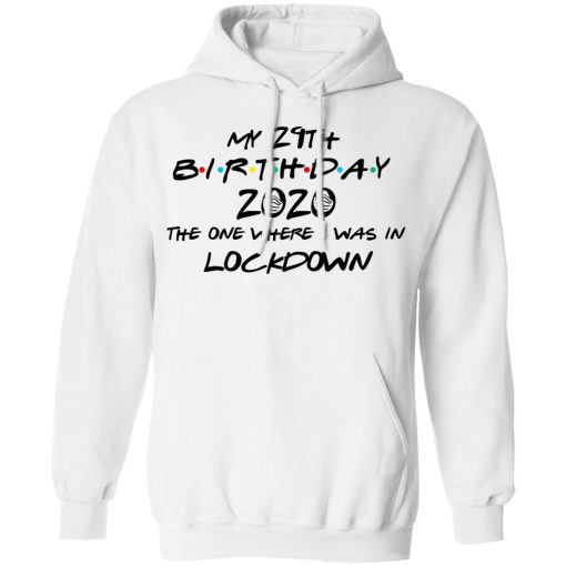My 29th Birthday 2020 The One Where I Was In Lockdown T-Shirts, Hoodies, Long Sleeve 21
