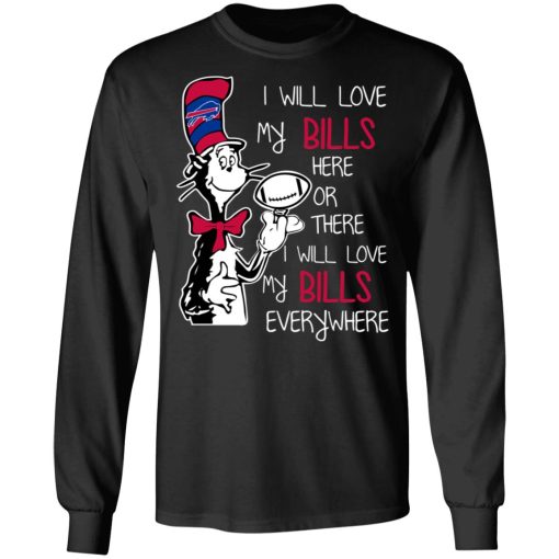 Buffalo Bills I Will Love Bills Here Or There I Will Love My Bills Everywhere T-Shirts, Hoodies, Long Sleeve 18
