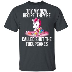 Unicorn Try My New Recipe They’re Called Shut The Fucupcakes T-Shirts, Hoodies, Long Sleeve 28