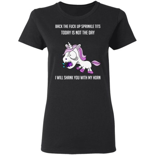 Unicorn Back To Fuck Up Sprinkle Tits Today Is Not The Day I Will Shank You With My Horn T-Shirts, Hoodies, Long Sleeve 10