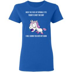 Unicorn Back To Fuck Up Sprinkle Tits Today Is Not The Day I Will Shank You With My Horn T-Shirts, Hoodies, Long Sleeve 39
