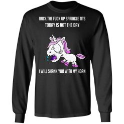 Unicorn Back To Fuck Up Sprinkle Tits Today Is Not The Day I Will Shank You With My Horn T-Shirts, Hoodies, Long Sleeve 42