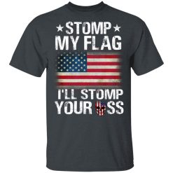 US Proud Stomp My Flag I’ll Stomp Your Ass T-Shirts, Hoodies, Long Sleeve 28