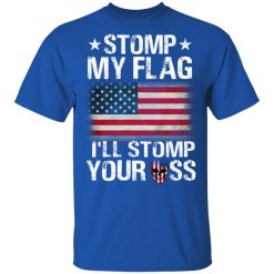 US Proud Stomp My Flag I’ll Stomp Your Ass T-Shirts, Hoodies, Long Sleeve 31