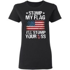 US Proud Stomp My Flag I’ll Stomp Your Ass T-Shirts, Hoodies, Long Sleeve 34