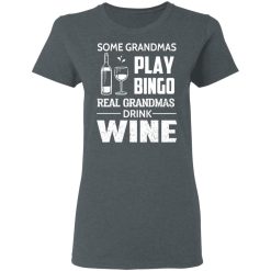 Some Grandmas Play Bingo Real Grandmas Drink Wine T-Shirts, Hoodies, Long Sleeve 35