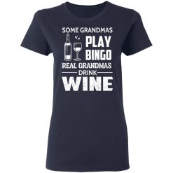 Some Grandmas Play Bingo Real Grandmas Drink Wine T-Shirts, Hoodies, Long Sleeve 37