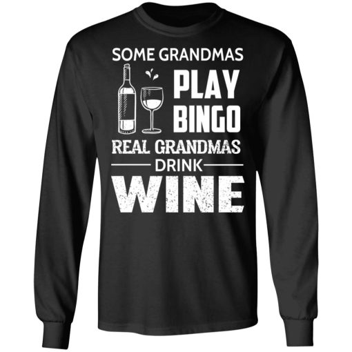 Some Grandmas Play Bingo Real Grandmas Drink Wine T-Shirts, Hoodies, Long Sleeve 17