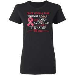 Once Upon A Time There Was A Girl Who Kicked Cancer’s Ass It Was Me T-Shirts, Hoodies, Long Sleeve 33