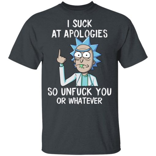 Rick And Morty I Suck At Apologies So Unfuck You Or Whatever T-Shirts, Hoodies, Long Sleeve 3
