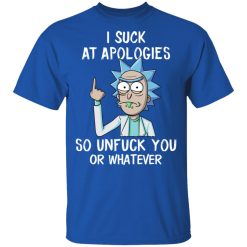 Rick And Morty I Suck At Apologies So Unfuck You Or Whatever T-Shirts, Hoodies, Long Sleeve 31