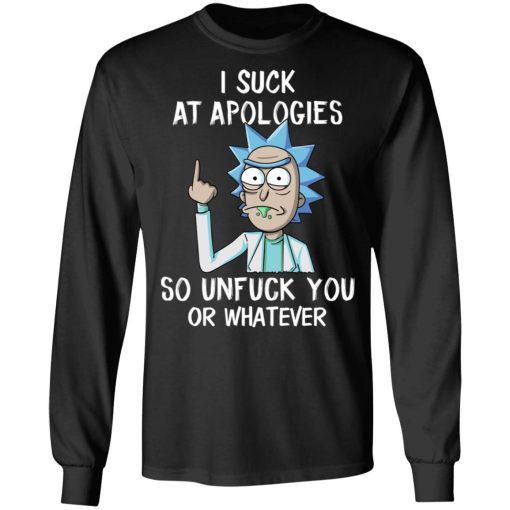 Rick And Morty I Suck At Apologies So Unfuck You Or Whatever T-Shirts, Hoodies, Long Sleeve 17