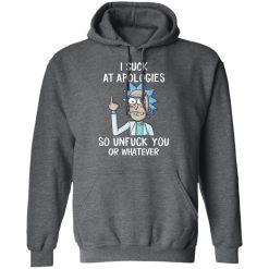 Rick And Morty I Suck At Apologies So Unfuck You Or Whatever T-Shirts, Hoodies, Long Sleeve 45
