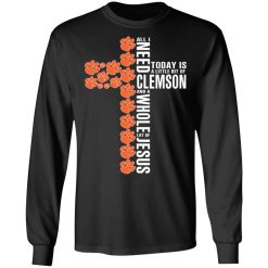 Jesus All I Need Is A Little Bit Of Clemson Tigers And A Whole Lot Of Jesus T-Shirts, Hoodies, Long Sleeve 41