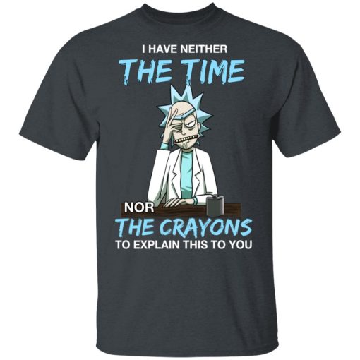 Rick And Morty I Have Neither The Time Nor The Crayons To Explain This To You T-Shirts, Hoodies, Long Sleeve 3
