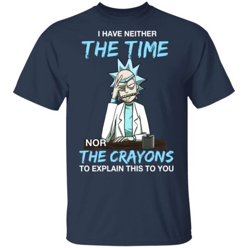 Rick And Morty I Have Neither The Time Nor The Crayons To Explain This To You T-Shirts, Hoodies, Long Sleeve 5
