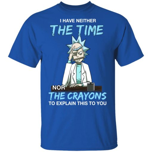 Rick And Morty I Have Neither The Time Nor The Crayons To Explain This To You T-Shirts, Hoodies, Long Sleeve 7