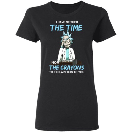 Rick And Morty I Have Neither The Time Nor The Crayons To Explain This To You T-Shirts, Hoodies, Long Sleeve 9
