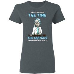 Rick And Morty I Have Neither The Time Nor The Crayons To Explain This To You T-Shirts, Hoodies, Long Sleeve 35