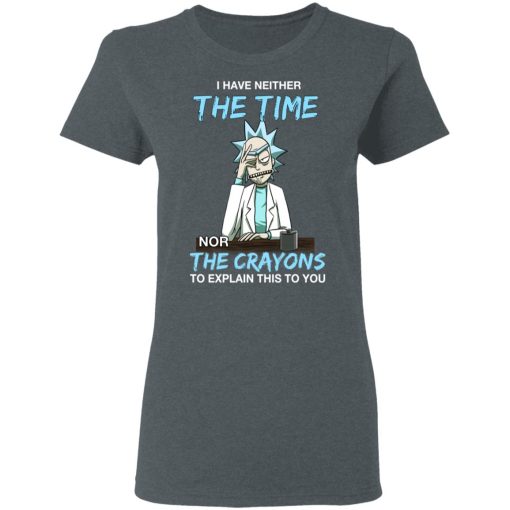 Rick And Morty I Have Neither The Time Nor The Crayons To Explain This To You T-Shirts, Hoodies, Long Sleeve 11