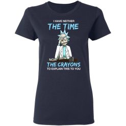 Rick And Morty I Have Neither The Time Nor The Crayons To Explain This To You T-Shirts, Hoodies, Long Sleeve 37