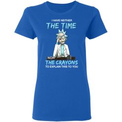 Rick And Morty I Have Neither The Time Nor The Crayons To Explain This To You T-Shirts, Hoodies, Long Sleeve 39