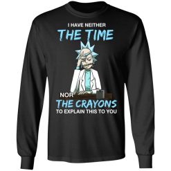 Rick And Morty I Have Neither The Time Nor The Crayons To Explain This To You T-Shirts, Hoodies, Long Sleeve 41