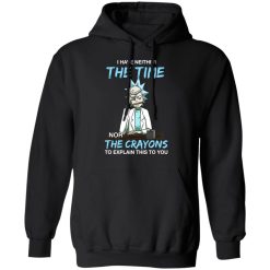 Rick And Morty I Have Neither The Time Nor The Crayons To Explain This To You T-Shirts, Hoodies, Long Sleeve 43