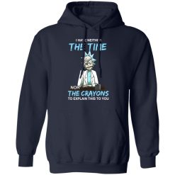 Rick And Morty I Have Neither The Time Nor The Crayons To Explain This To You T-Shirts, Hoodies, Long Sleeve 45