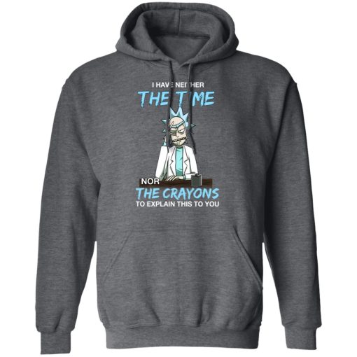 Rick And Morty I Have Neither The Time Nor The Crayons To Explain This To You T-Shirts, Hoodies, Long Sleeve 23