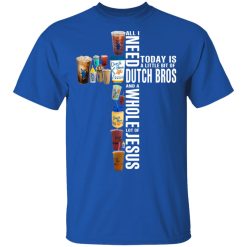 Jesus All I Need Is A Little Bit Of Dutch Bros And A Whole Lot Of Jesus T-Shirts, Hoodies, Long Sleeve 31