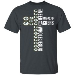 Jesus All I Need Is A Little Bit Of Green Bay Packers And A Whole Lot Of Jesus T-Shirts, Hoodies, Long Sleeve 28