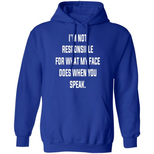 I’m Not Responsible For What My Face Does When You Speak T-Shirts, Hoodies, Long Sleeve 26