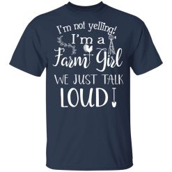 Farming I’m Not Yelling I’m A Farm Girl We Just Talk Loud T-Shirts, Hoodies, Long Sleeve 27