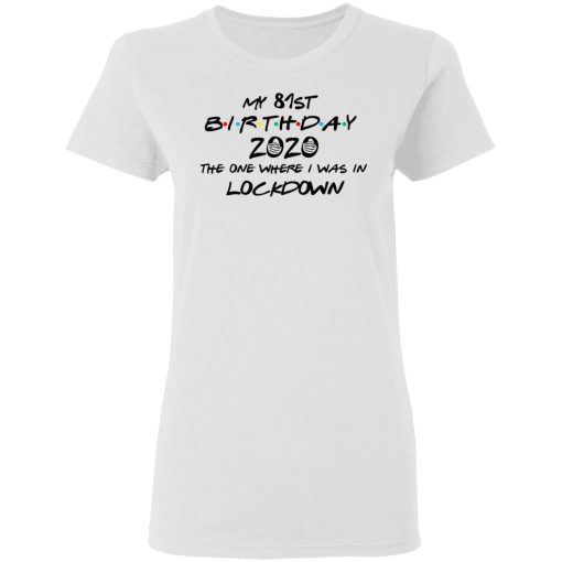My 81st Birthday 2020 The One Where I Was In Lockdown T-Shirts, Hoodies, Long Sleeve 9