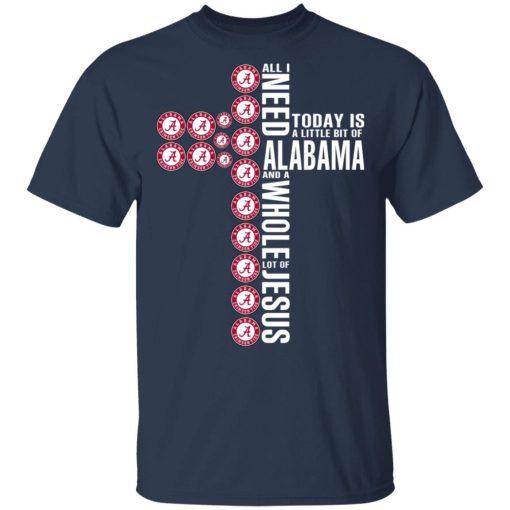 Jesus All I Need Is A Little Bit Of Alabama Crimson Tide And A Whole Lot Of Jesus T-Shirts, Hoodies, Long Sleeve 3