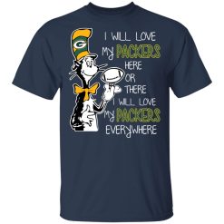 Green Bay Packers I Will Love Green Bay Packers Here Or There I Will Love My Green Bay Packers Everywhere T-Shirts, Hoodies, Long Sleeve 27