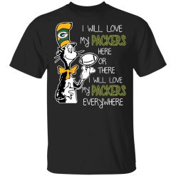 Green Bay Packers I Will Love Green Bay Packers Here Or There I Will Love My Green Bay Packers Everywhere T-Shirts, Hoodies, Long Sleeve 31