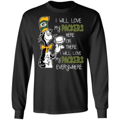 Green Bay Packers I Will Love Green Bay Packers Here Or There I Will Love My Green Bay Packers Everywhere T-Shirts, Hoodies, Long Sleeve 41
