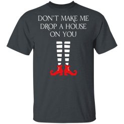 Elf Don’t Make Me Drop A House On You T-Shirts, Hoodies, Long Sleeve 27
