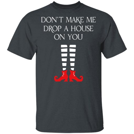 Elf Don’t Make Me Drop A House On You T-Shirts, Hoodies, Long Sleeve 3