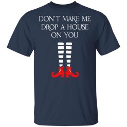 Elf Don’t Make Me Drop A House On You T-Shirts, Hoodies, Long Sleeve 30