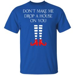 Elf Don’t Make Me Drop A House On You T-Shirts, Hoodies, Long Sleeve 31