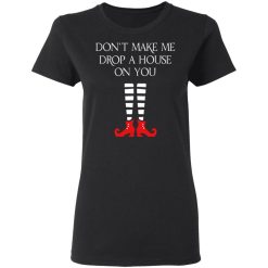 Elf Don’t Make Me Drop A House On You T-Shirts, Hoodies, Long Sleeve 34