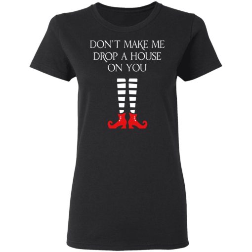 Elf Don’t Make Me Drop A House On You T-Shirts, Hoodies, Long Sleeve 9
