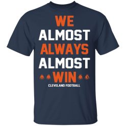 Cleveland Browns We Almost Always Almost Win Cleveland Football T-Shirts, Hoodies, Long Sleeve 29