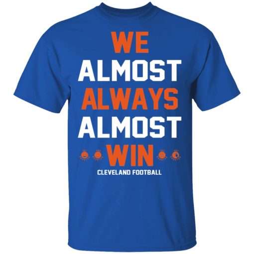 Cleveland Browns We Almost Always Almost Win Cleveland Football T-Shirts, Hoodies, Long Sleeve 7