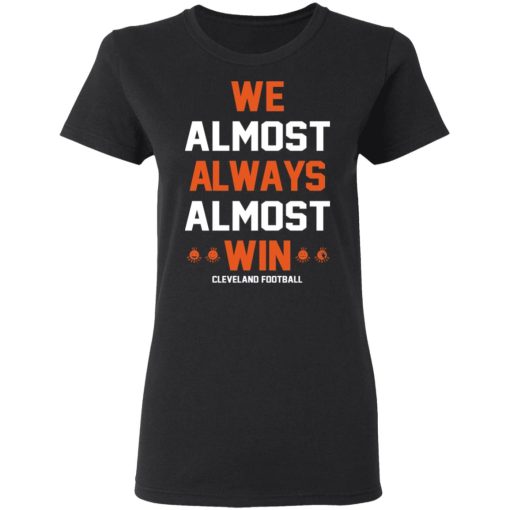 Cleveland Browns We Almost Always Almost Win Cleveland Football T-Shirts, Hoodies, Long Sleeve 9
