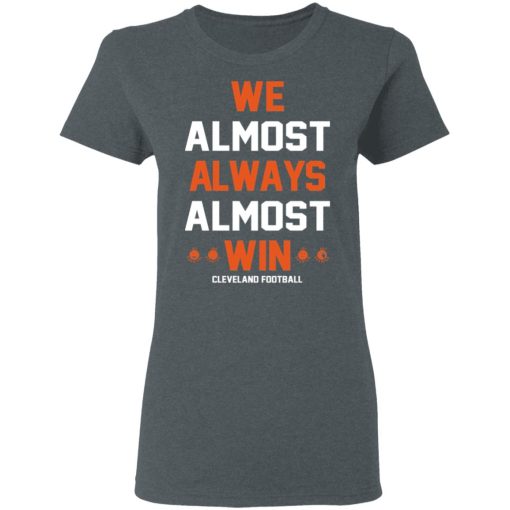 Cleveland Browns We Almost Always Almost Win Cleveland Football T-Shirts, Hoodies, Long Sleeve 11