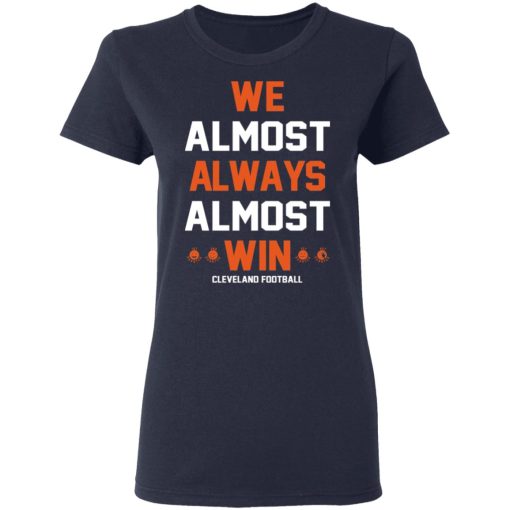 Cleveland Browns We Almost Always Almost Win Cleveland Football T-Shirts, Hoodies, Long Sleeve 13